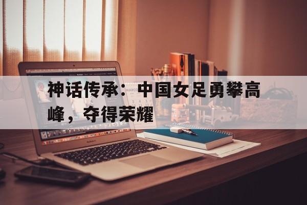 包含神话传承：中国女足勇攀高峰，夺得荣耀的词条