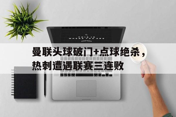 曼联头球破门+点球绝杀，热刺遭遇联赛三连败