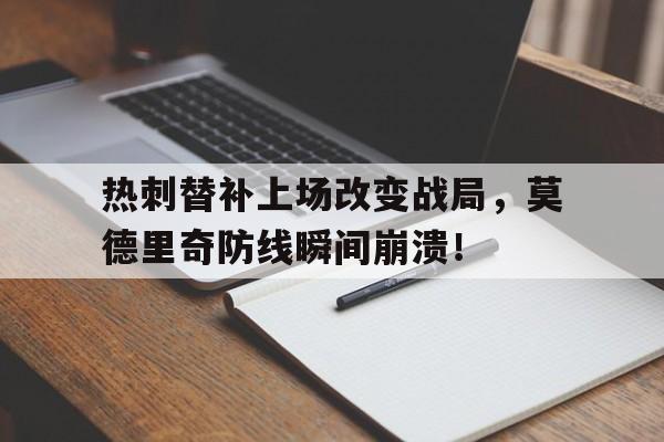 热刺替补上场改变战局，莫德里奇防线瞬间崩溃！热刺替补前锋